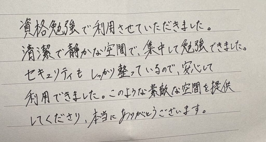 自習室の利用者が手書きで書いた感想メモ。「資格勉強で利用させていただきました。清潔で静かな空間で、集中して勉強できました。セキュリティもしっかり整っているので、安心して利用できました。」という内容が、罫線入りの用紙に黒インクの手書き文字で記されている。
